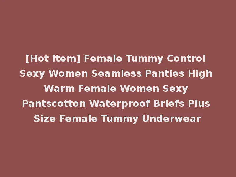 [Hot Item] Female Tummy Control Sexy Women Seamless Panties High Warm Female Women Sexy Pantscotton Waterproof Briefs Plus Size Female Tummy Underwear
