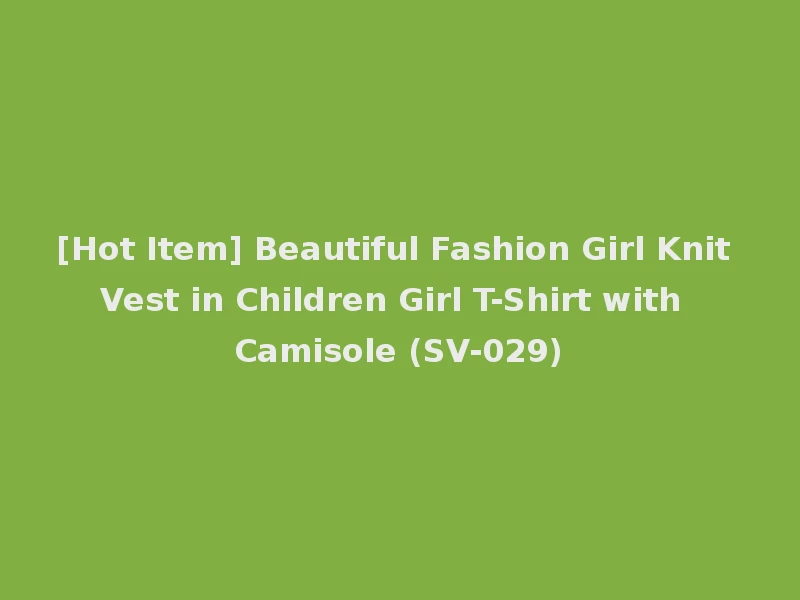[Hot Item] Beautiful Fashion Girl Knit Vest in Children Girl T-Shirt with Camisole (SV-029)