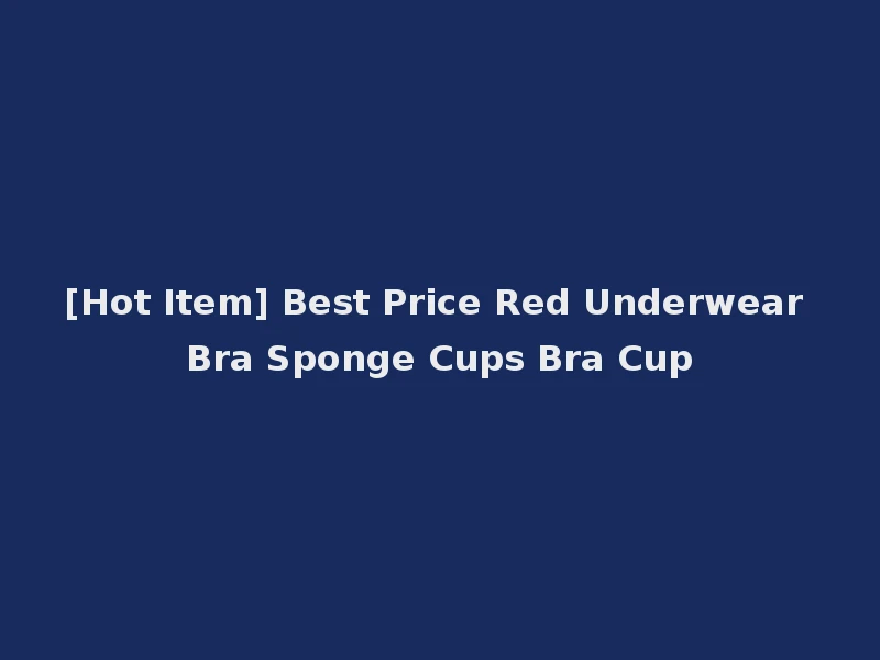 [Hot Item] Best Price Red Underwear Bra Sponge Cups Bra Cup