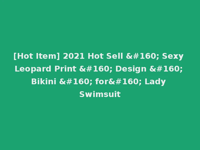 [Hot Item] 2021 Hot Sell   Sexy Leopard Print   Design   Bikini   for  Lady Swimsuit
