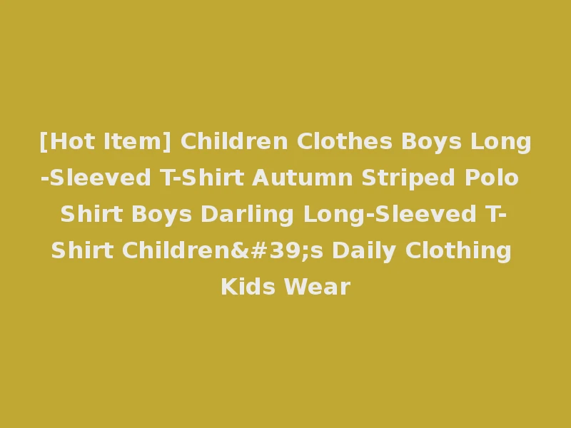[Hot Item] Children Clothes Boys Long-Sleeved T-Shirt Autumn Striped Polo Shirt Boys Darling Long-Sleeved T-Shirt Children's Daily Clothing Kids Wear