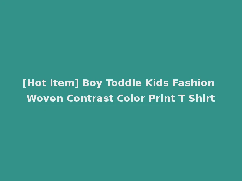 [Hot Item] Boy Toddle Kids Fashion Woven Contrast Color Print T Shirt