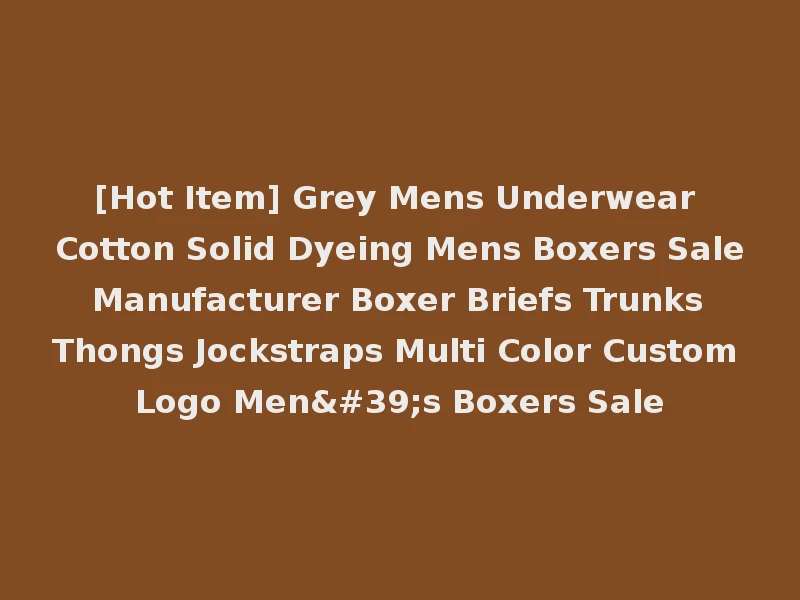 [Hot Item] Grey Mens Underwear Cotton Solid Dyeing Mens Boxers Sale Manufacturer Boxer Briefs Trunks Thongs Jockstraps Multi Color Custom Logo Men's Boxers Sale
