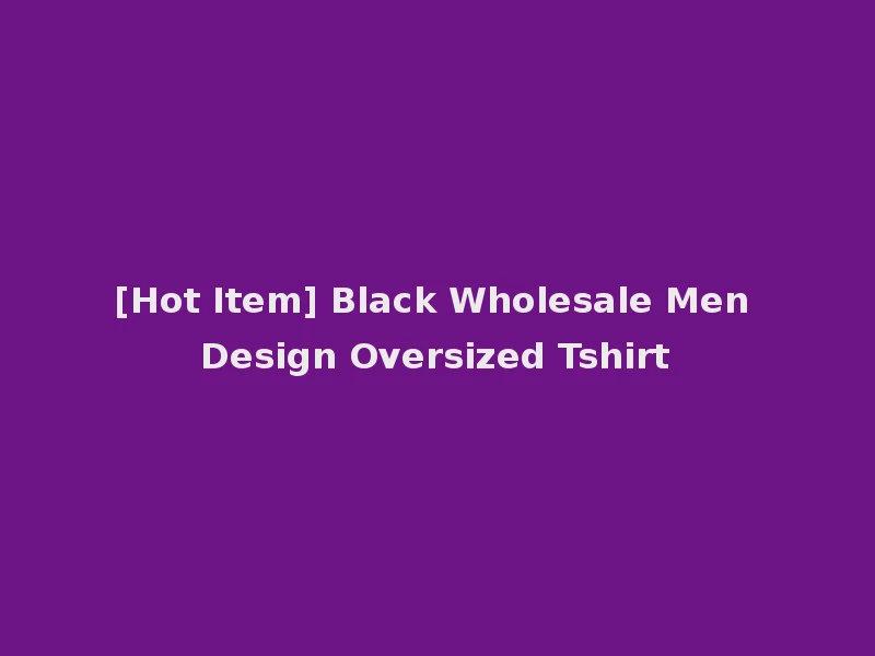 [Hot Item] Black Wholesale Men Design Oversized Tshirt
