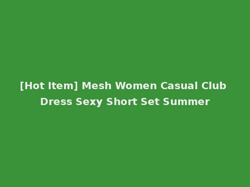 [Hot Item] Mesh Women Casual Club Dress Sexy Short Set Summer