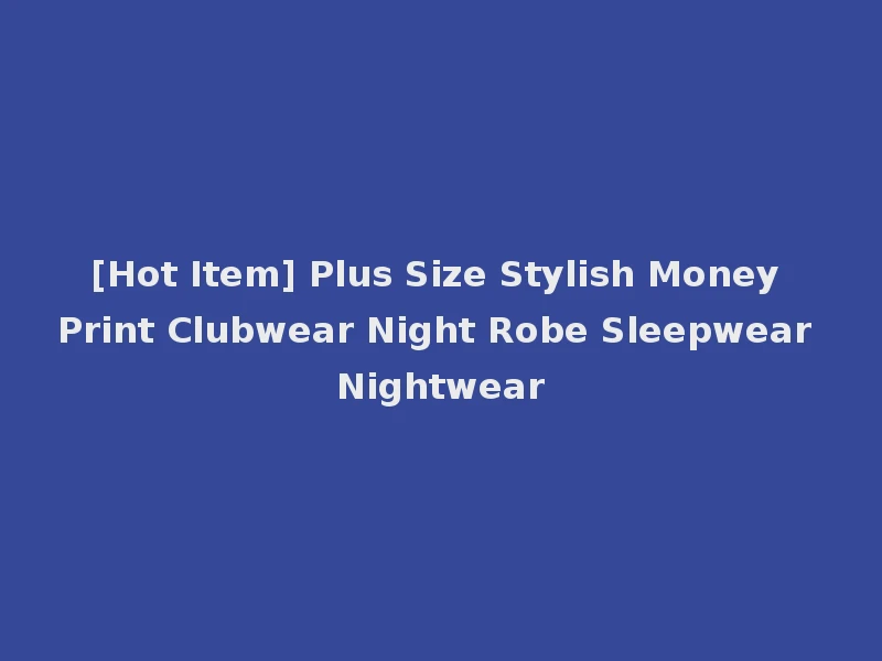 [Hot Item] Plus Size Stylish Money Print Clubwear Night Robe Sleepwear Nightwear