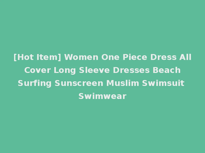 [Hot Item] Women One Piece Dress All Cover Long Sleeve Dresses Beach Surfing Sunscreen Muslim Swimsuit Swimwear