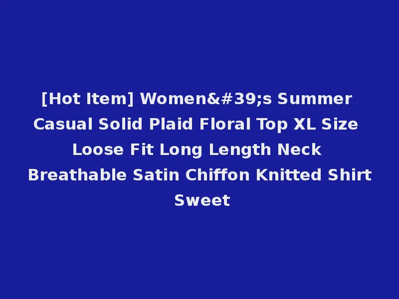 [Hot Item] Women's Summer Casual Solid Plaid Floral Top XL Size Loose Fit Long Length Neck Breathable Satin Chiffon Knitted Shirt Sweet