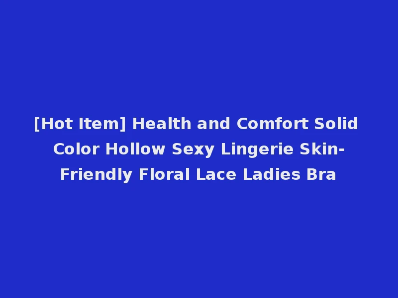 [Hot Item] Health and Comfort Solid Color Hollow Sexy Lingerie Skin-Friendly Floral Lace Ladies Bra