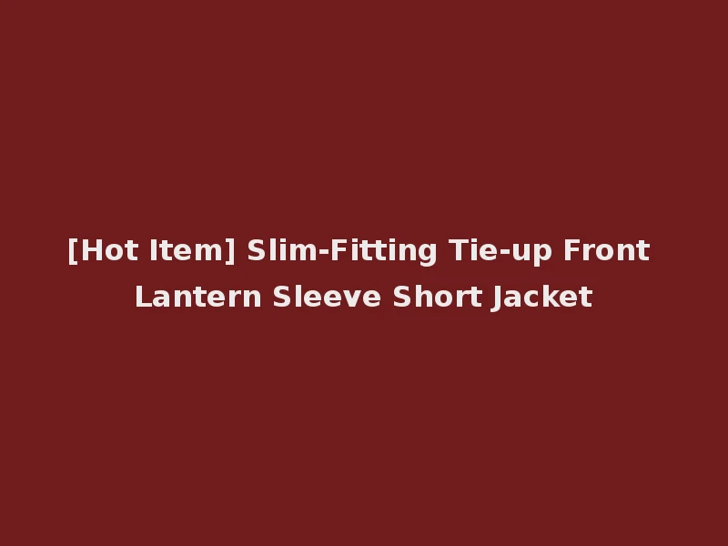 [Hot Item] Slim-Fitting Tie-up Front Lantern Sleeve Short Jacket