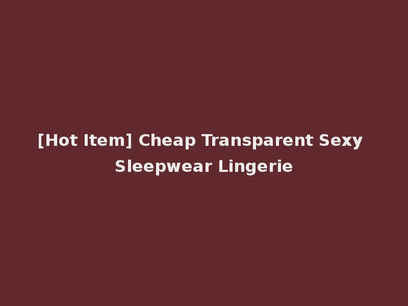 [Hot Item] Cheap Transparent Sexy Sleepwear Lingerie