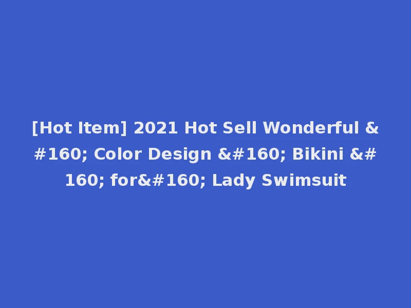 [Hot Item] 2021 Hot Sell Wonderful   Color Design   Bikini   for  Lady Swimsuit