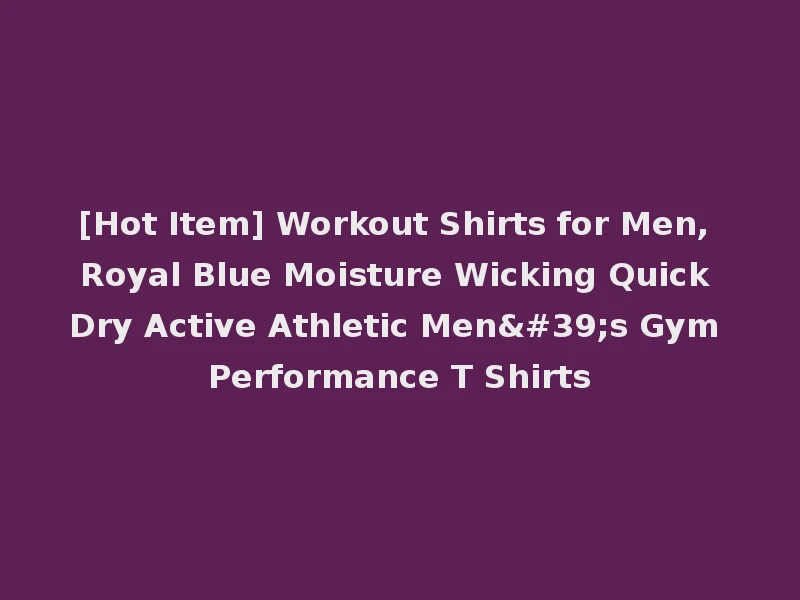 [Hot Item] Workout Shirts for Men, Royal Blue Moisture Wicking Quick Dry Active Athletic Men's Gym Performance T Shirts