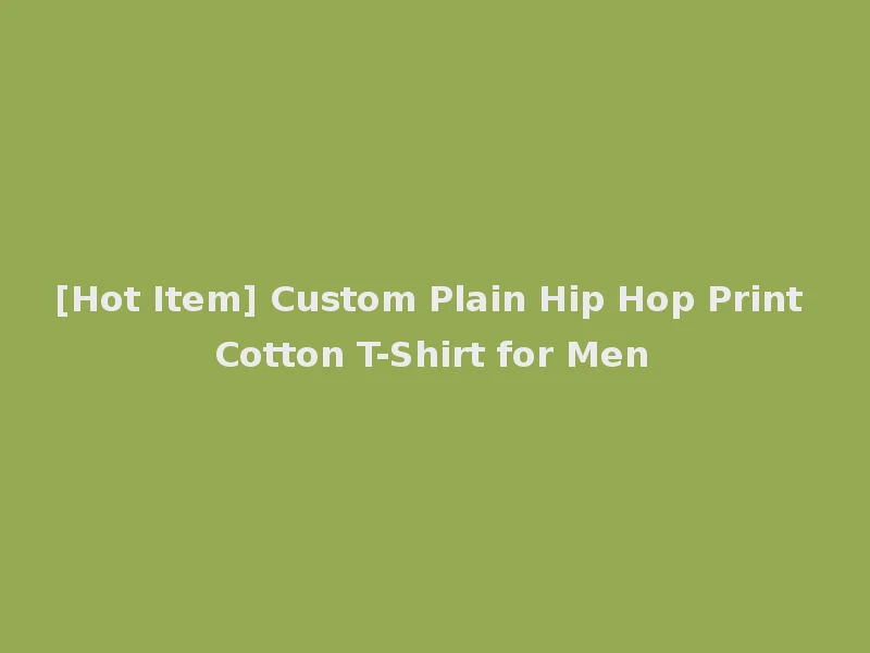 [Hot Item] Custom Plain Hip Hop Print Cotton T-Shirt for Men