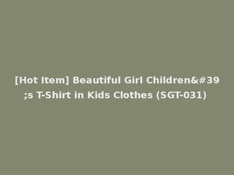 [Hot Item] Beautiful Girl Children's T-Shirt in Kids Clothes (SGT-031)