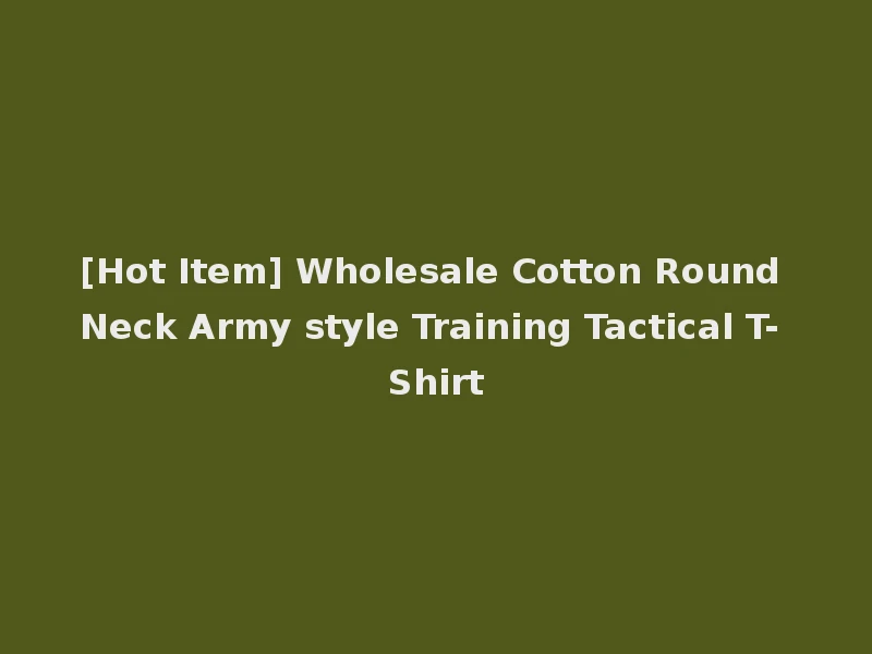 [Hot Item] Wholesale Cotton Round Neck Army style Training Tactical T-Shirt