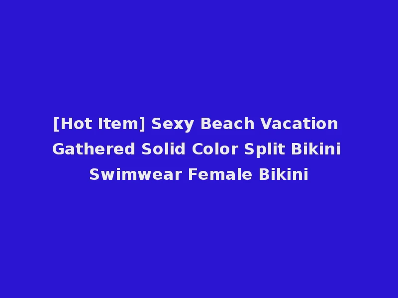 [Hot Item] Sexy Beach Vacation Gathered Solid Color Split Bikini Swimwear Female Bikini