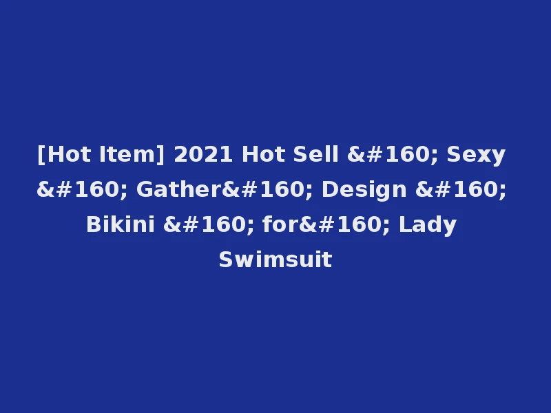 [Hot Item] 2021 Hot Sell   Sexy   Gather  Design   Bikini   for  Lady Swimsuit