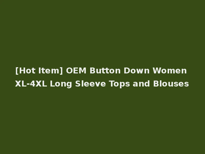 [Hot Item] OEM Button Down Women XL-4XL Long Sleeve Tops and Blouses