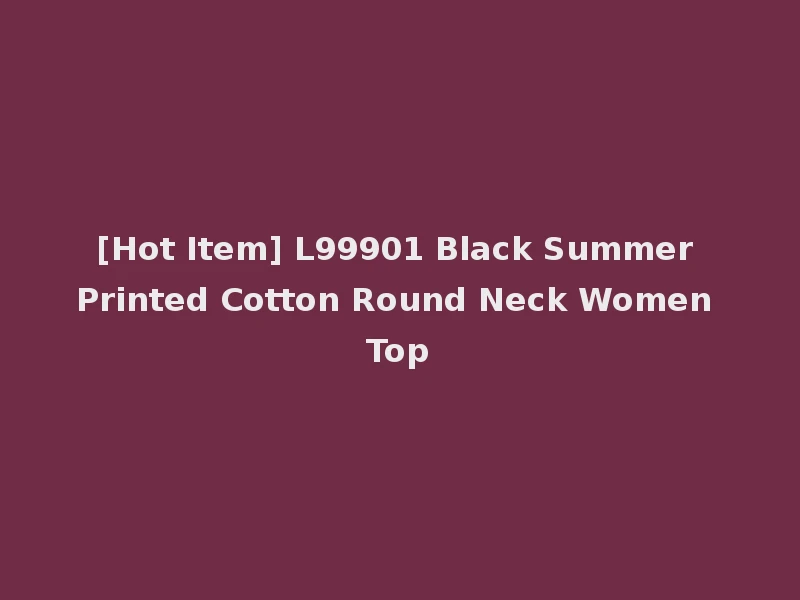 [Hot Item] L99901 Black Summer Printed Cotton Round Neck Women Top