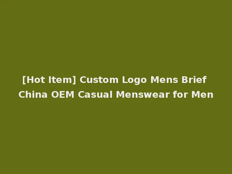 [Hot Item] Custom Logo Mens Brief China OEM Casual Menswear for Men