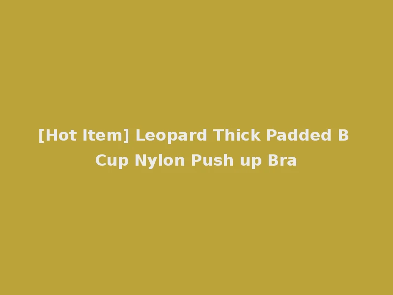 [Hot Item] Leopard Thick Padded B Cup Nylon Push up Bra