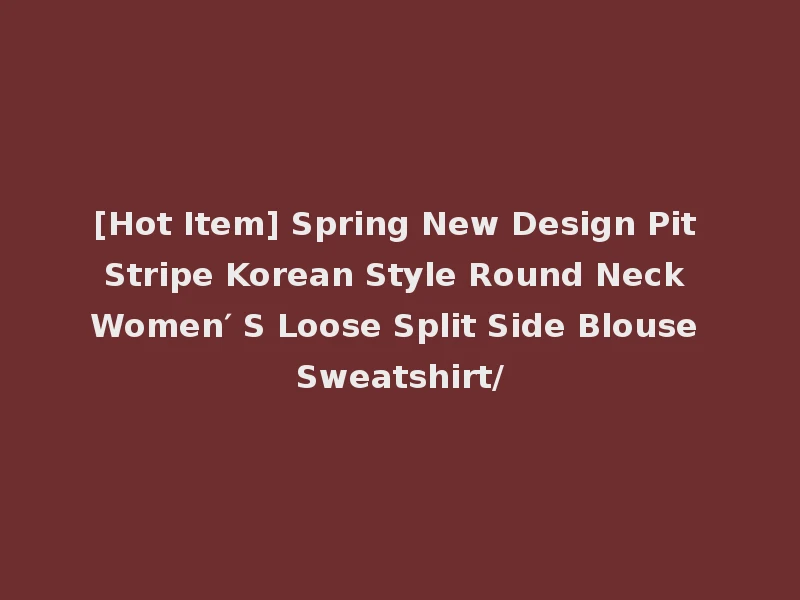 [Hot Item] Spring New Design Pit Stripe Korean Style Round Neck Women′ S Loose Split Side Blouse Sweatshirt/