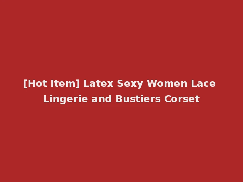 [Hot Item] Latex Sexy Women Lace Lingerie and Bustiers Corset