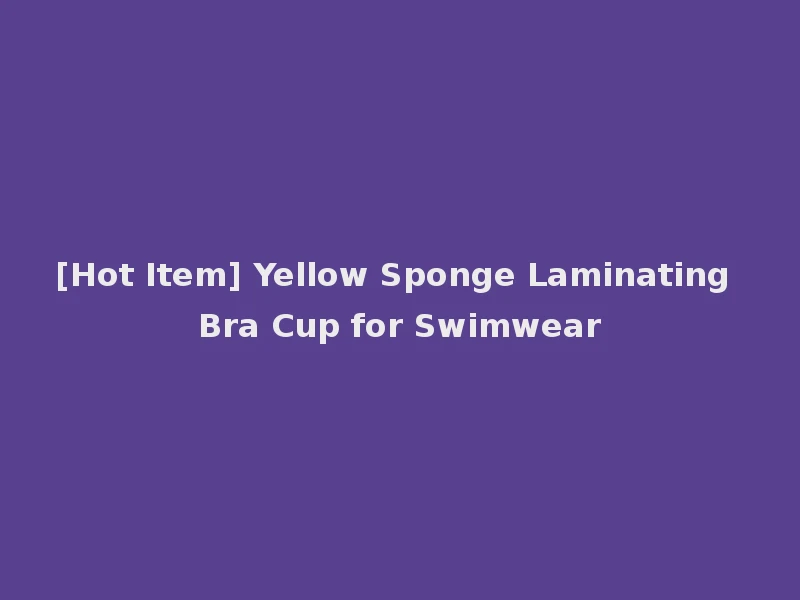 [Hot Item] Yellow Sponge Laminating Bra Cup for Swimwear