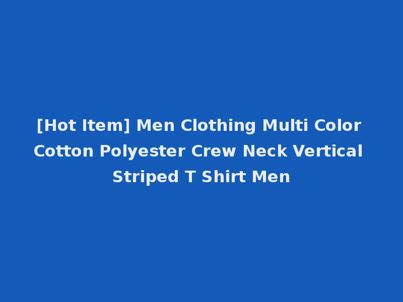 [Hot Item] Men Clothing Multi Color Cotton Polyester Crew Neck Vertical Striped T Shirt Men