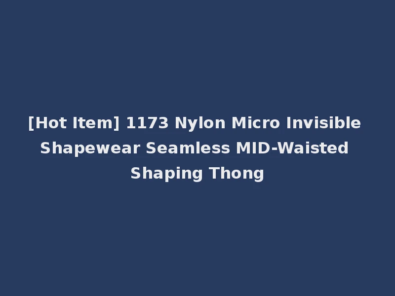 [Hot Item] 1173 Nylon Micro Invisible Shapewear Seamless MID-Waisted Shaping Thong