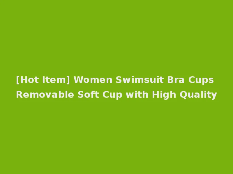 [Hot Item] Women Swimsuit Bra Cups Removable Soft Cup with High Quality