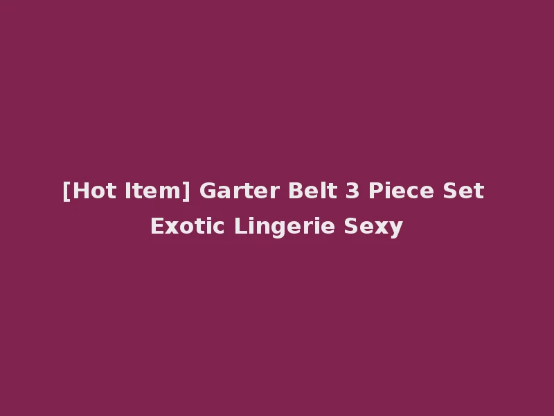 [Hot Item] Garter Belt 3 Piece Set Exotic Lingerie Sexy