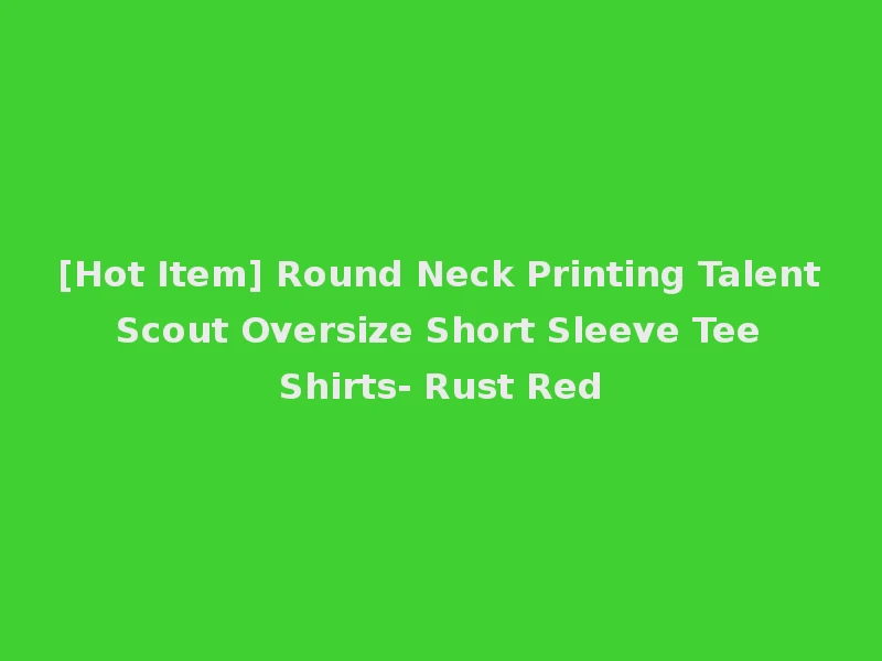 [Hot Item] Round Neck Printing Talent Scout Oversize Short Sleeve Tee Shirts- Rust Red
