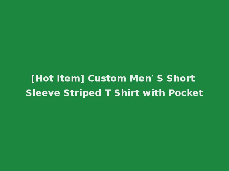 [Hot Item] Custom Men′ S Short Sleeve Striped T Shirt with Pocket