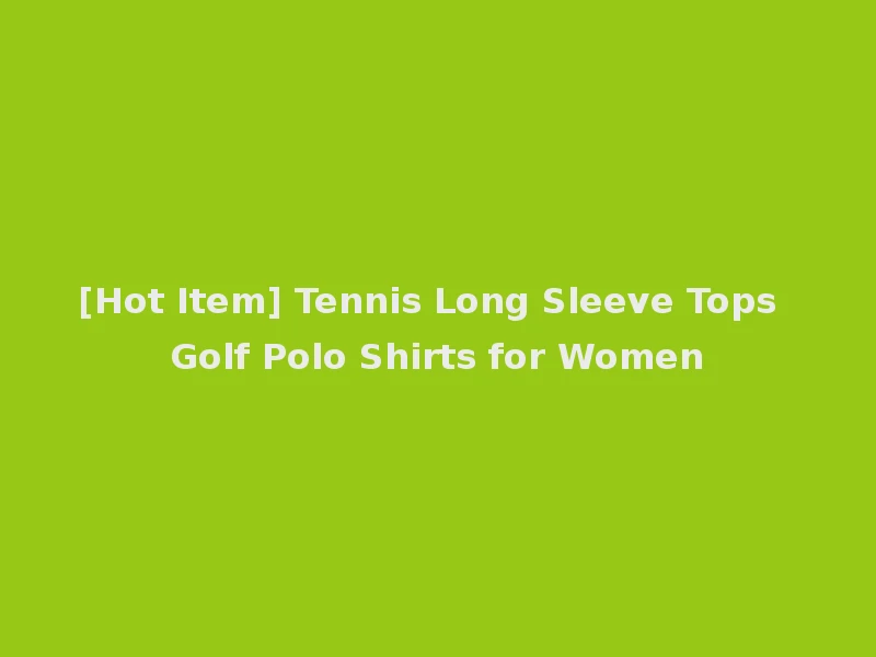 [Hot Item] Tennis Long Sleeve Tops Golf Polo Shirts for Women