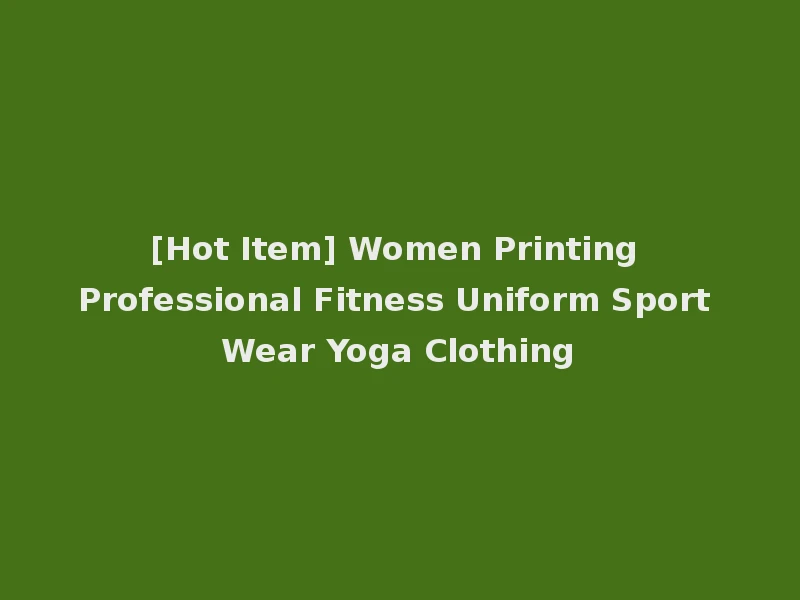[Hot Item] Women Printing Professional Fitness Uniform Sport Wear Yoga Clothing