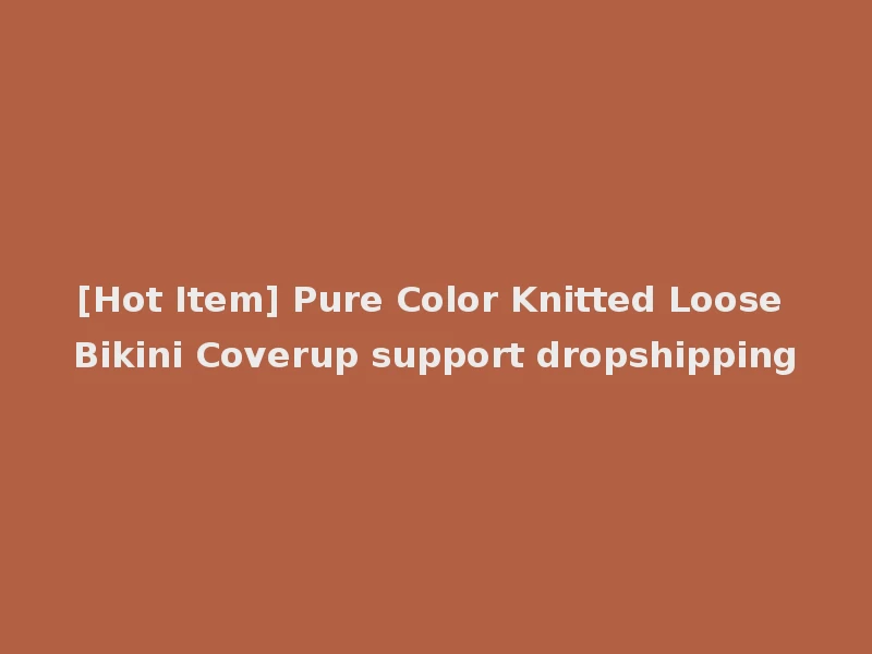 [Hot Item] Pure Color Knitted Loose Bikini Coverup support dropshipping