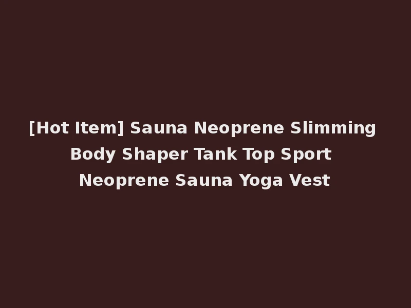 [Hot Item] Sauna Neoprene Slimming Body Shaper Tank Top Sport Neoprene Sauna Yoga Vest