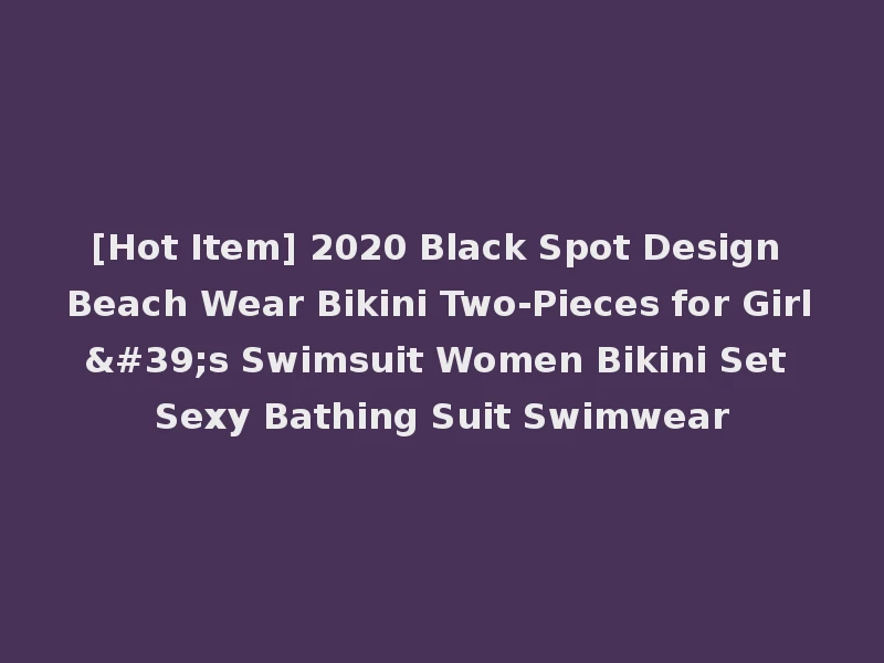 [Hot Item] 2020 Black Spot Design Beach Wear Bikini Two-Pieces for Girl's Swimsuit Women Bikini Set Sexy Bathing Suit Swimwear