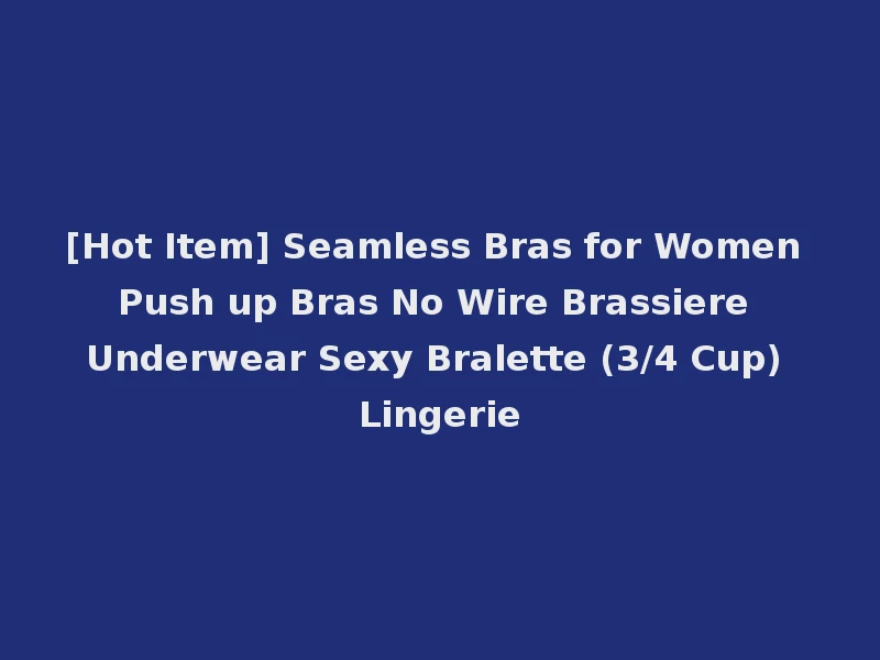 [Hot Item] Seamless Bras for Women Push up Bras No Wire Brassiere Underwear Sexy Bralette (3/4 Cup) Lingerie