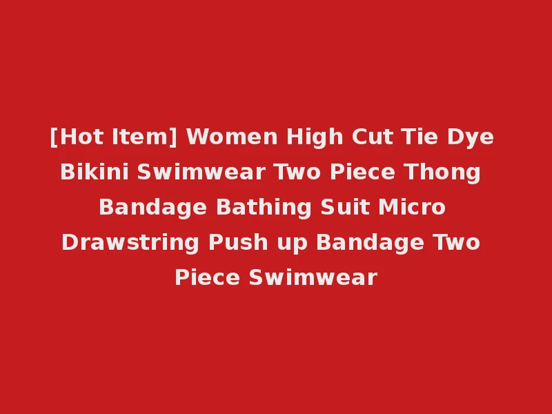 [Hot Item] Women High Cut Tie Dye Bikini Swimwear Two Piece Thong Bandage Bathing Suit Micro Drawstring Push up Bandage Two Piece Swimwear