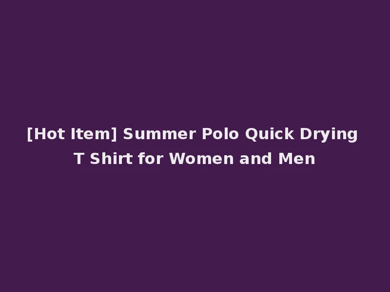 [Hot Item] Summer Polo Quick Drying T Shirt for Women and Men