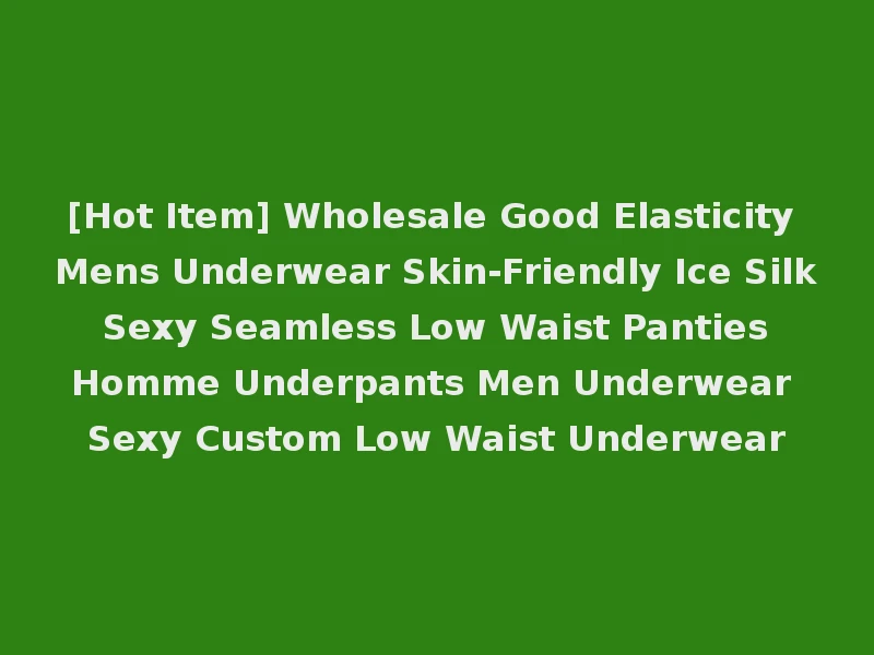[Hot Item] Wholesale Good Elasticity Mens Underwear Skin-Friendly Ice Silk Sexy Seamless Low Waist Panties Homme Underpants Men Underwear Sexy Custom Low Waist Underwear