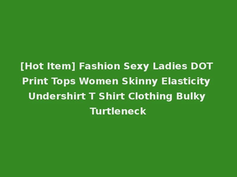 [Hot Item] Fashion Sexy Ladies DOT Print Tops Women Skinny Elasticity Undershirt T Shirt Clothing Bulky Turtleneck