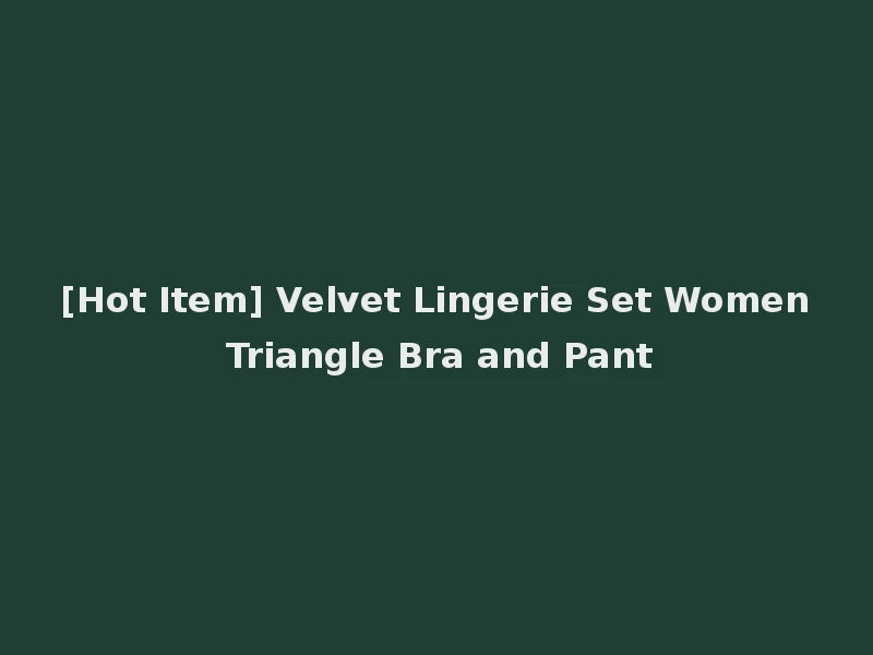[Hot Item] Velvet Lingerie Set Women Triangle Bra and Pant