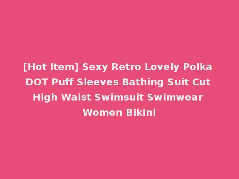 [Hot Item] Sexy Retro Lovely Polka DOT Puff Sleeves Bathing Suit Cut High Waist Swimsuit Swimwear Women Bikini