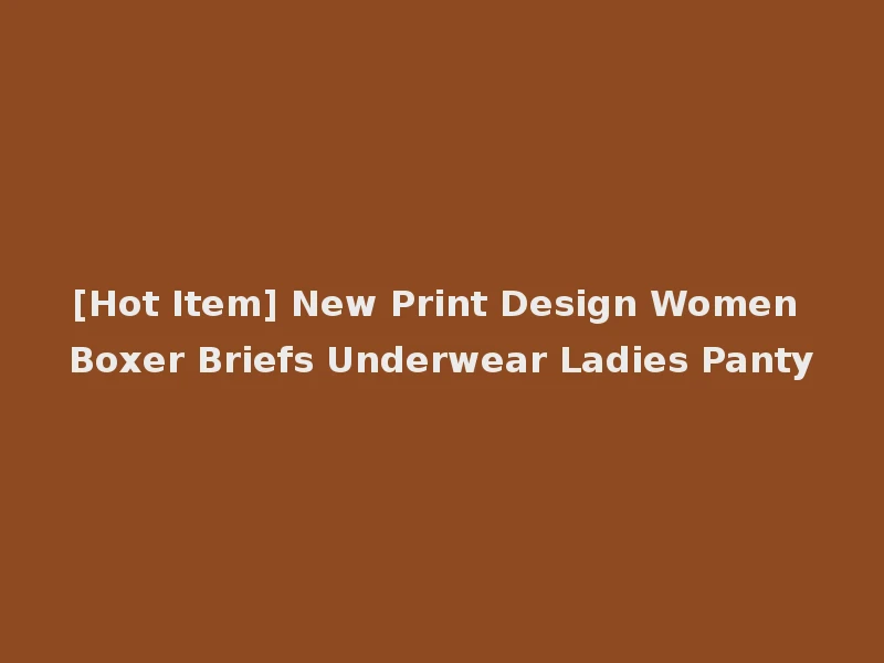 [Hot Item] New Print Design Women Boxer Briefs Underwear Ladies Panty