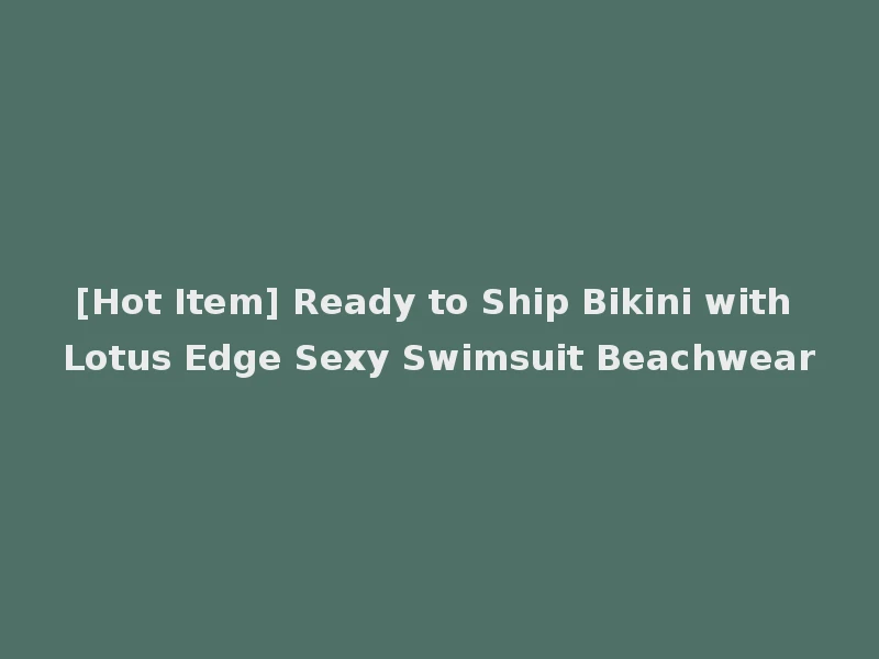 [Hot Item] Ready to Ship Bikini with Lotus Edge Sexy Swimsuit Beachwear