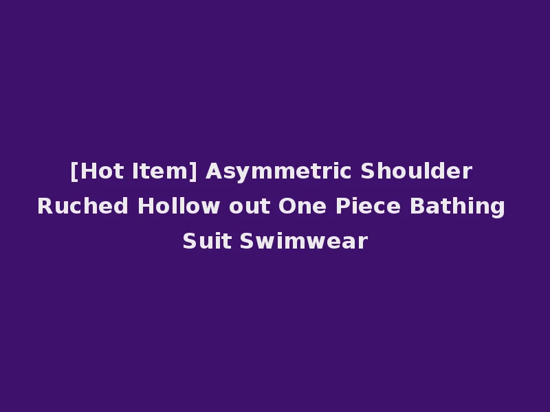 [Hot Item] Asymmetric Shoulder Ruched Hollow out One Piece Bathing Suit Swimwear